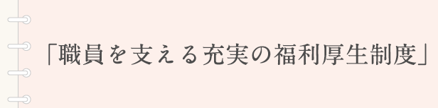 「職員を支える充実の福利厚生制度」